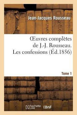 Oeuvres Complètes de J.-J. Rousseau. Tome 1 Les Confessions|Jean-Jacques Rousseau