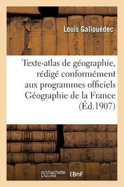 Texte-Atlas de Géographie, Rédigé Conformément Aux Programmes Officiels Géographie de la France|Gallouedec-L