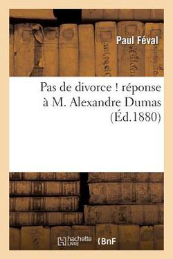 Pas de Divorce ! Réponse À M. Alexandre Dumas|Paul Féval