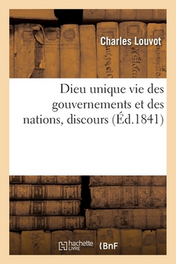 Dieu unique vie des gouvernements et des nations, discours prononcé pour l'Invention|Charles Louvot