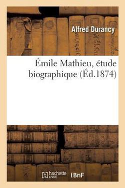 Émile Mathieu, Étude Biographique|Alfred Durancy
