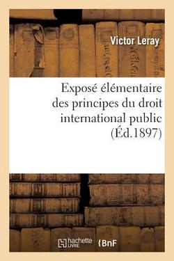 Exposé Élémentaire Des Principes Du Droit International Public|Victor Leray