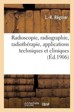 Radioscopie, Radiographie, Radiothérapie, Applications Techniques Et Cliniques|Regnier-L-R