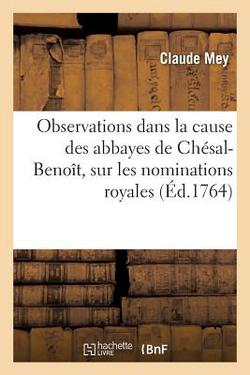 Observations dans la cause des abbayes de Chésal-Benoît, sur les nominations royales|Claude Mey