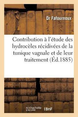 Contribution À l'Étude Des Hydrocèles Récidivées de la Tunique Vagnale Et de Leur Traitement|Fafournoux