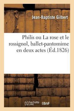 Philis Ou La Rose Et Le Rossignol, Ballet-Pantomime En Deux Actes|Jean-Baptiste Gilbert