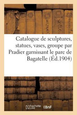 Catalogue de sculptures en marbres et en pierre, statues, vases, groupe par Pradier|Collectif