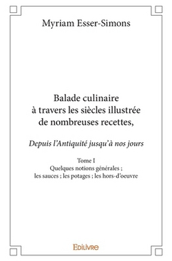 Balade culinaire à travers les siècles, illustrée de nombreuses recettes - Tome 1|Myriam Esser-Simons