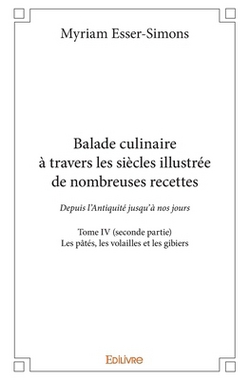 Balade culinaire à travers les siècles, illustrée de nombreuses recettes - Tome 4|Myriam Esser-Simons