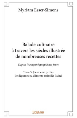 Balade culinaire à travers les siècles, illustrée de nombreuses recettes - Tome 5|Myriam Esser-Simons