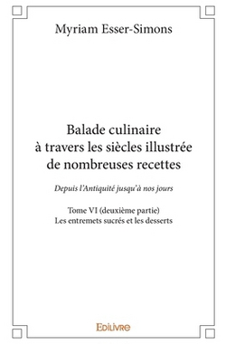 Balade culinaire à travers les siècles, illustrée de nombreuses recettes - Tome 6|Myriam Esser-Simons