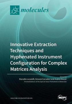 Innovative Extraction Techniques and Hyphenated Instrument Configuration for Complex Matrices Analysis|Marcello Locatelli