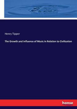 The Growth and Influence of Music in Relation to Civilization|Henry Tipper