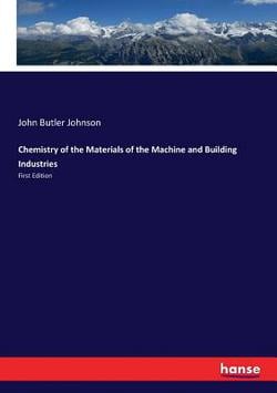 Chemistry of the Materials of the Machine and Building Industries|John Butler Johnson