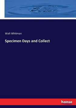 Specimen Days and Collect|Walt Whitman