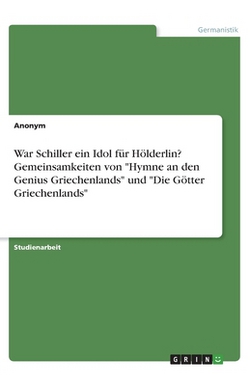War Schiller ein Idol für Hölderlin? Gemeinsamkeiten von Hymne an den Genius Griechenlands und Die Götter Griechenlands|Anonym