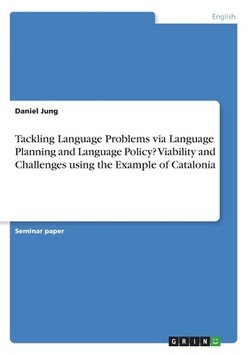Tackling Language Problems via Language Planning and Language Policy? Viability and Challenges using the Example of Catalonia|Daniel Jung