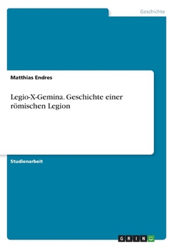 Legio-X-Gemina. Geschichte einer römischen Legion|Matthias Endres