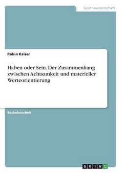 Haben oder Sein. Der Zusammenhang zwischen Achtsamkeit und materieller Werteorientierung|Robin Kaiser