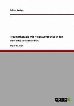 Traumatherapie mit Holocaustüberlebenden. Der Beitrag von Nathan Durst|Sabine Becker