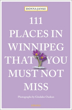 111 Places in Winnipeg That You Must Not Miss|Donna Janke