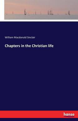 Chapters in the Christian life|William MacDonald Sinclair