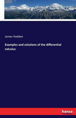 Examples and solutions of the differential calculus|James Haddon