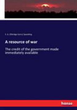 A resource of war|E. G. (Elbridge Gerry) Spaulding