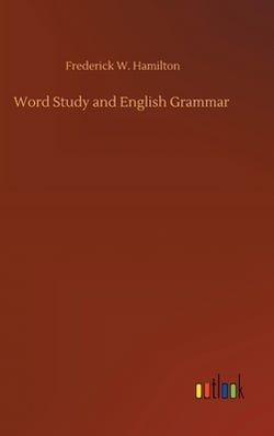 Word Study and English Grammar|Frederick W. Hamilton