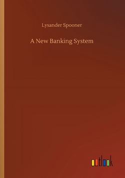 A New Banking System|Lysander Spooner