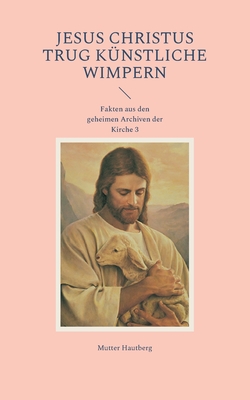 Jesus Christus trug künstliche Wimpern|Mutter Hautberg