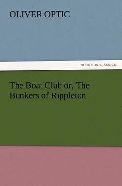 The Boat Club or, The Bunkers of Rippleton|Oliver Optic