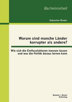 Warum sind manche Länder korrupter als andere? Wie sich die Einflussfaktoren messen lassen und was die Politik daraus lernen kann|Sebastian Bieder
