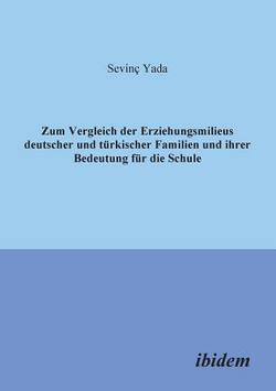 Zum Vergleich der Erziehungsmilieus deutscher und türkischer Familien und ihre Bedeutung für die Schule.|Sevinc Yada