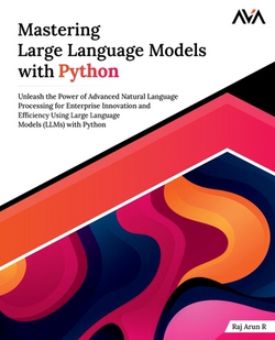 Mastering Large Language Models with Python|Raj Arun R.