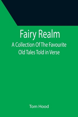 Fairy Realm A Collection Of The Favourite Old Tales Told in Verse|Tom Hood