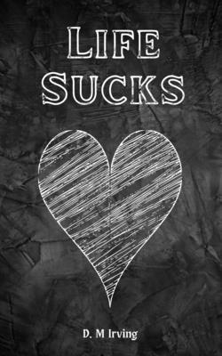 Life Sucks|D. M. Irving