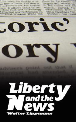 Liberty and the News|Walter Lippmann