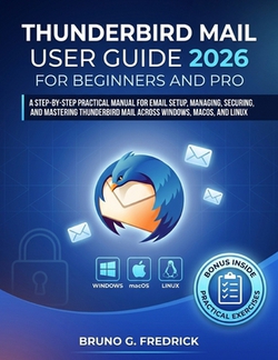 Thunderbird Mail User Guide 2026 for Beginners and Pro|Bruno G. Fredrick