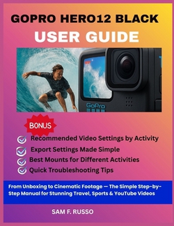 GoPro HERO12 Black User Guide|Sam F. Russo