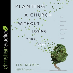 Planting a Church Without Losing Your Soul|Tim Morey