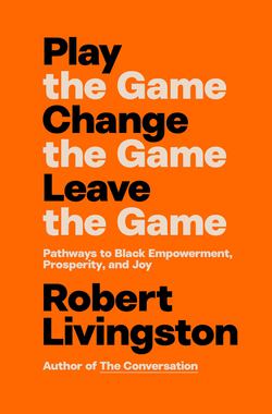 Play the Game. Change the Game. Leave the Game.|Robert Livingston