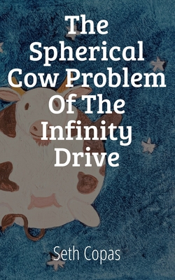 The Spherical Cow Problem of the Infinity Drive|Seth Copas