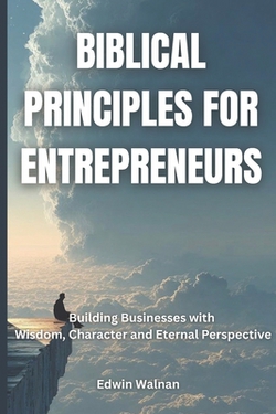 Biblical Principles for Entrepreneurs|Edwin Walnan