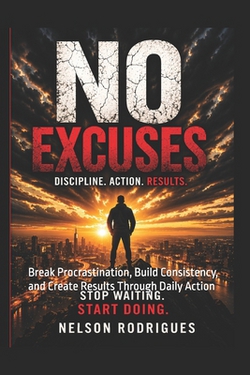 No Excuses 120 Lessons to Build Discipline, Take Action, and Stop Delaying Your Life|Nelson Rodrigues