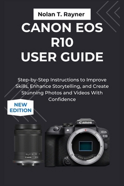 Canon EOS R10 User Guide|Nolan T. Rayner