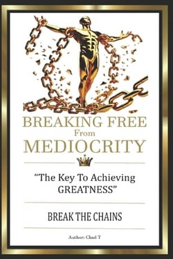BREAKING FREE FROM MEDIOCRITY The Key To Achieving Greatness|Chad T
