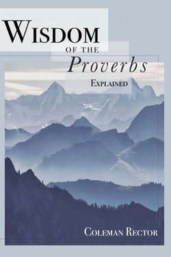 Wisdom of the Proverbs Explained|Coleman G. Rector