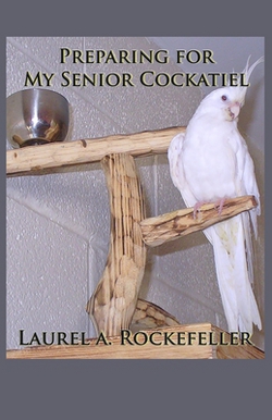 Preparing for My Senior Cockatiel|Laurel A. Rockefeller