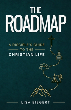 The Roadmap A Disciple's Guide to the Christian Life|Lisa Biegert